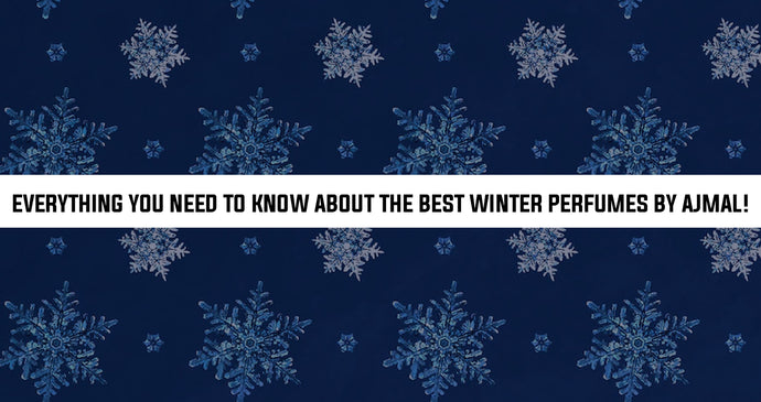 Everything You Need to Know About The Best Winter Perfumes by Ajmal!