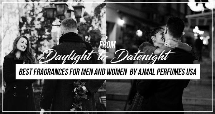 From Daylight To Date Night: Best Fragrances  for Men and Women by Ajmal