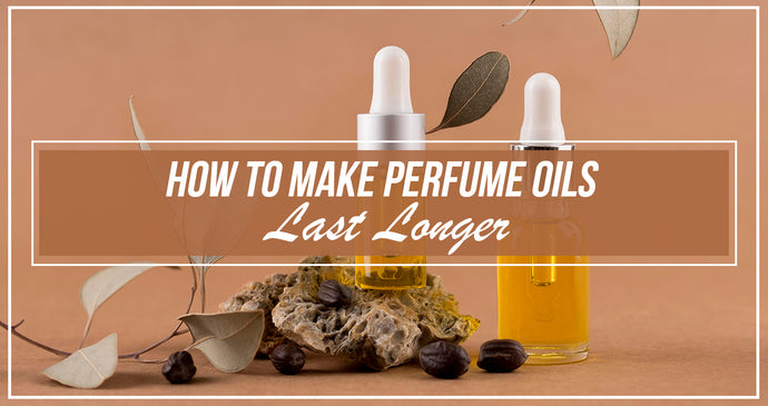 How to make Perfume oils last longer