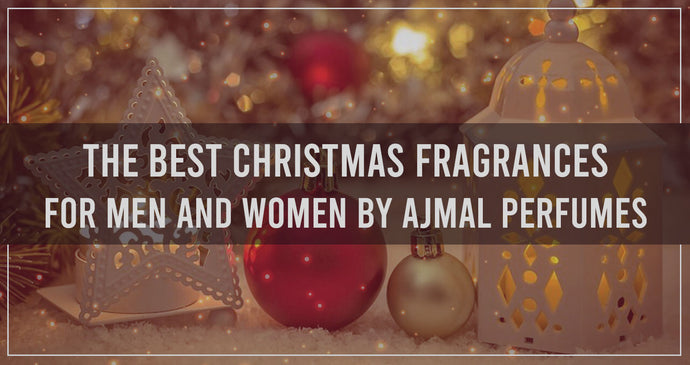 The Best Christmas Fragrances for Men and Women by Ajmal Perfumes