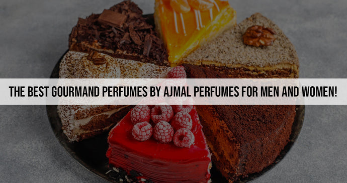The Best Gourmand Perfumes by Ajmal Perfumes for Men and women!