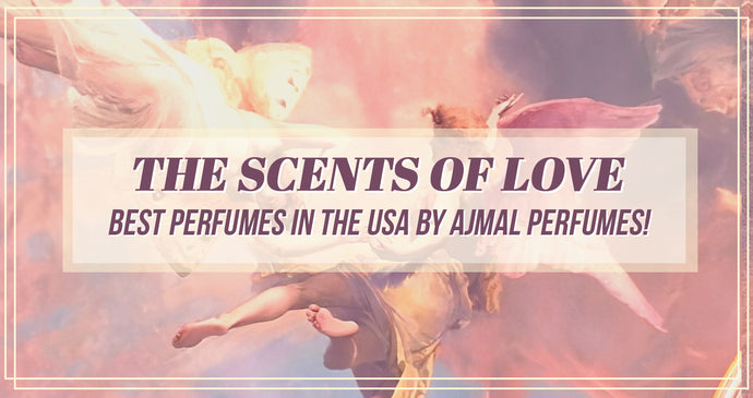 The Scents of Love - The Best Perfumes in the USA by Ajmal Perfumes!