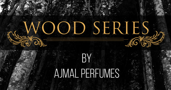 'Wood' Series by Ajmal Perfumes- The Crown Jewel of Woody Perfumes.